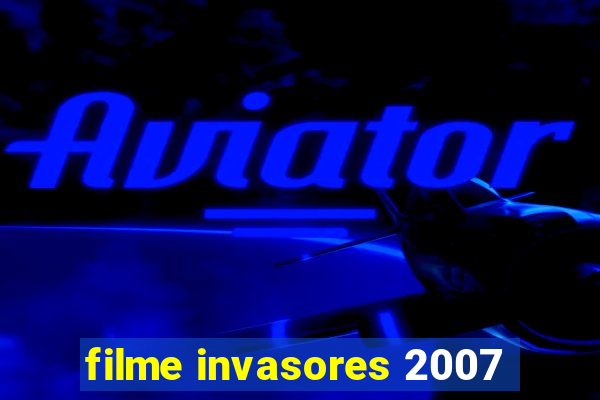 filme invasores 2007